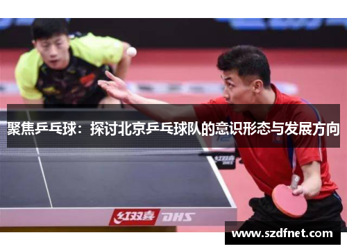 聚焦乒乓球：探讨北京乒乓球队的意识形态与发展方向