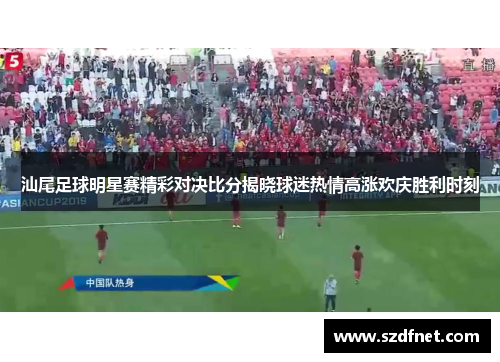 汕尾足球明星赛精彩对决比分揭晓球迷热情高涨欢庆胜利时刻