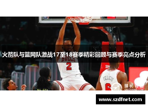 火箭队与篮网队激战17至18赛季精彩回顾与赛季亮点分析
